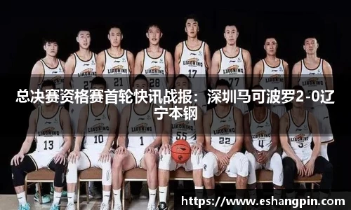 总决赛资格赛首轮快讯战报：深圳马可波罗2-0辽宁本钢